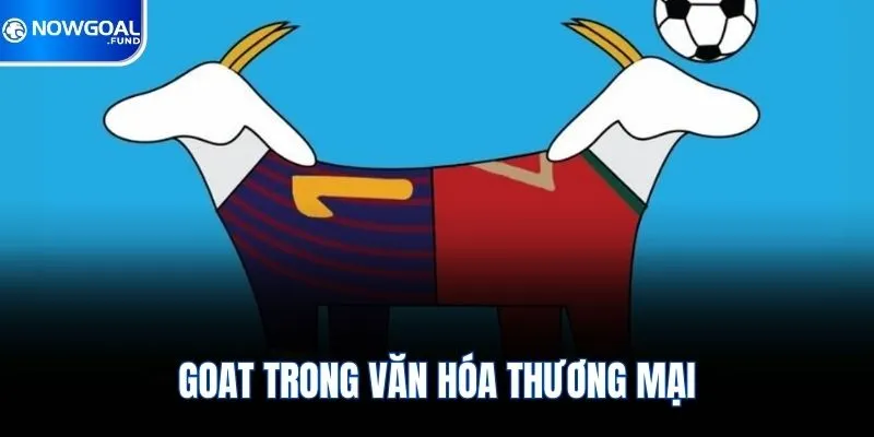 Goat Là Gì? Một Biểu Tượng Thương Hiệu Giá Trị Ở Nowgoal 3 Goat trong văn hóa thương mại