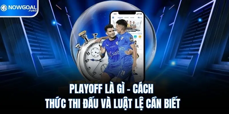 playoff la gi cach thuc thi dau va luat le can biet