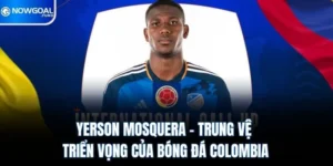 Yerson Mosquera - Trung Vệ Triển Vọng Của Bóng Đá Colombia